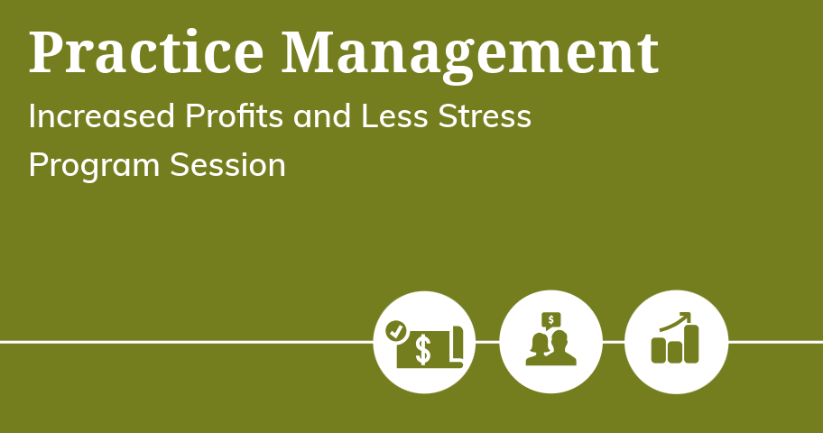 Practice Management Increased Profits and Less Stress Program Session